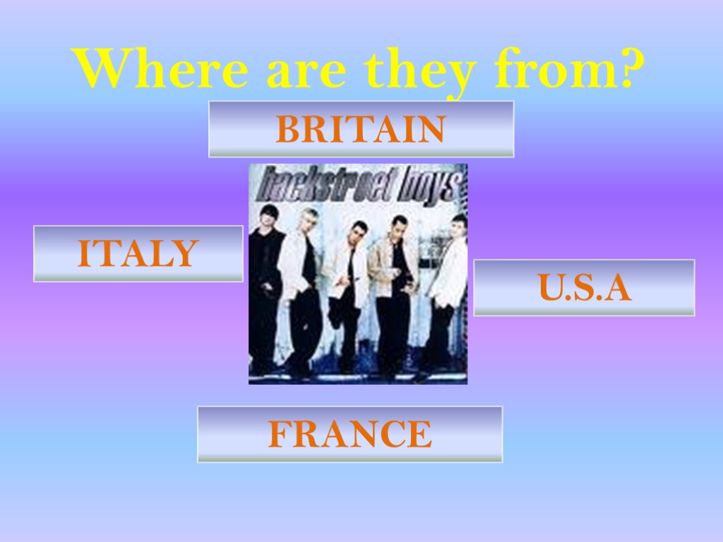 Where are they from? BRITAIN FRANCE ITALY U.S.A